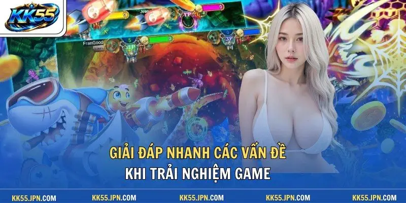 Giải đáp nhanh các vấn đề khi trải nghiệm game